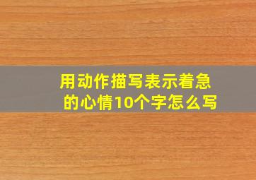 用动作描写表示着急的心情10个字怎么写