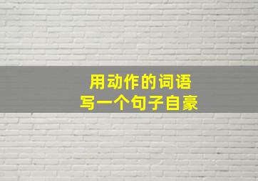 用动作的词语写一个句子自豪