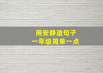 用安静造句子一年级简单一点