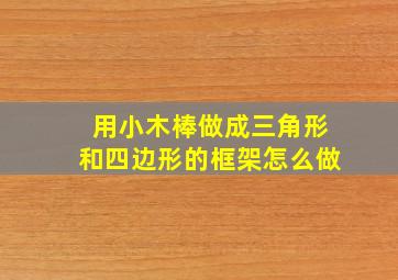 用小木棒做成三角形和四边形的框架怎么做