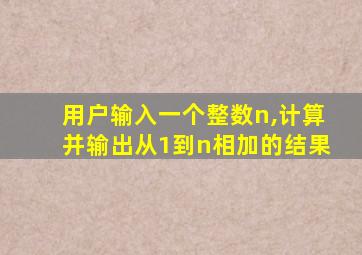 用户输入一个整数n,计算并输出从1到n相加的结果