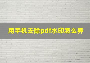 用手机去除pdf水印怎么弄