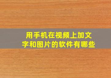 用手机在视频上加文字和图片的软件有哪些