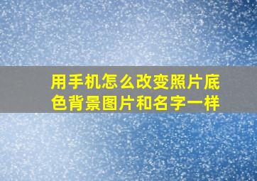 用手机怎么改变照片底色背景图片和名字一样