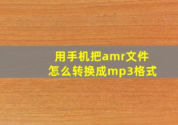 用手机把amr文件怎么转换成mp3格式