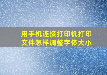 用手机连接打印机打印文件怎样调整字体大小