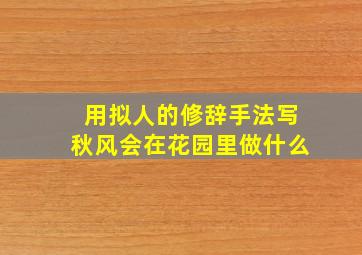 用拟人的修辞手法写秋风会在花园里做什么