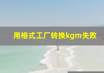 用格式工厂转换kgm失败