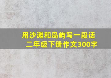 用沙滩和岛屿写一段话二年级下册作文300字