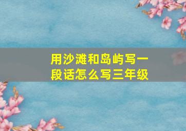 用沙滩和岛屿写一段话怎么写三年级