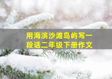 用海滨沙滩岛屿写一段话二年级下册作文