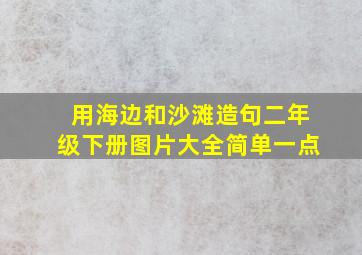 用海边和沙滩造句二年级下册图片大全简单一点