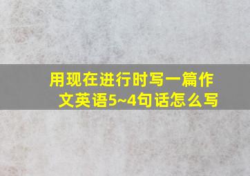 用现在进行时写一篇作文英语5~4句话怎么写