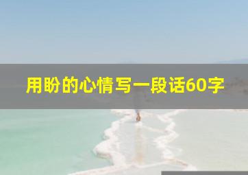 用盼的心情写一段话60字