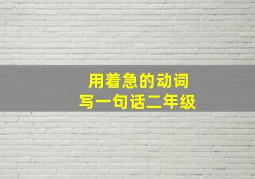 用着急的动词写一句话二年级