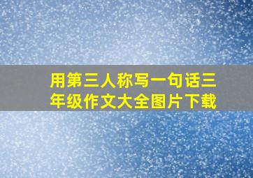 用第三人称写一句话三年级作文大全图片下载