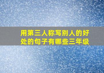 用第三人称写别人的好处的句子有哪些三年级