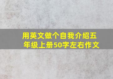 用英文做个自我介绍五年级上册50字左右作文