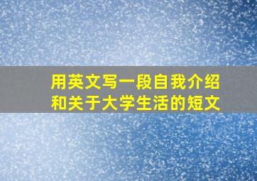 用英文写一段自我介绍和关于大学生活的短文