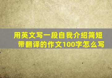 用英文写一段自我介绍简短带翻译的作文100字怎么写