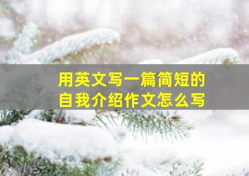 用英文写一篇简短的自我介绍作文怎么写