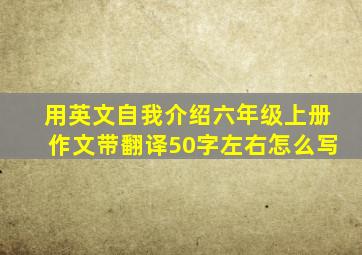 用英文自我介绍六年级上册作文带翻译50字左右怎么写