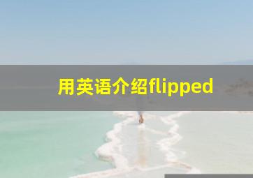 用英语介绍flipped