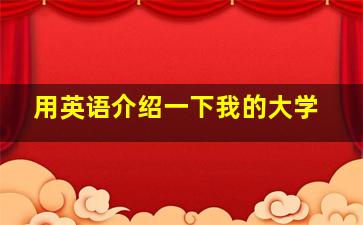 用英语介绍一下我的大学