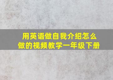 用英语做自我介绍怎么做的视频教学一年级下册