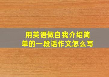 用英语做自我介绍简单的一段话作文怎么写