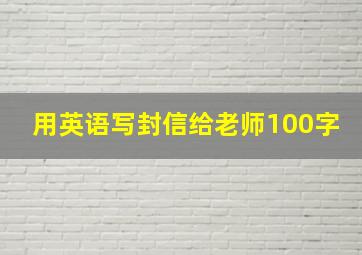 用英语写封信给老师100字