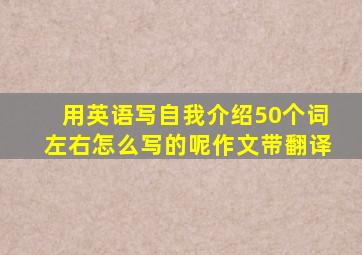 用英语写自我介绍50个词左右怎么写的呢作文带翻译