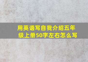 用英语写自我介绍五年级上册50字左右怎么写