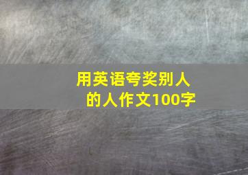 用英语夸奖别人的人作文100字