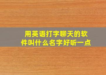 用英语打字聊天的软件叫什么名字好听一点