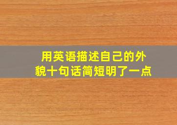 用英语描述自己的外貌十句话简短明了一点