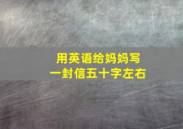 用英语给妈妈写一封信五十字左右