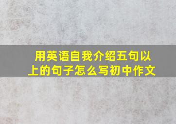 用英语自我介绍五句以上的句子怎么写初中作文