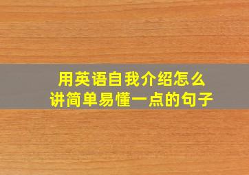 用英语自我介绍怎么讲简单易懂一点的句子