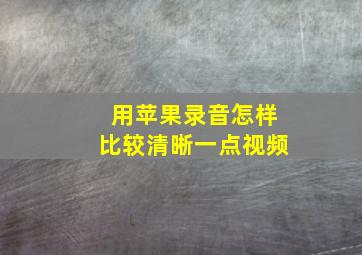 用苹果录音怎样比较清晰一点视频