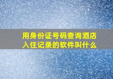 用身份证号码查询酒店入住记录的软件叫什么