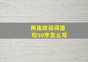 用连续动词造句50字怎么写