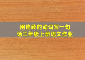 用连续的动词写一句话三年级上册语文作业