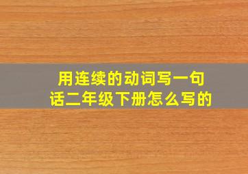 用连续的动词写一句话二年级下册怎么写的