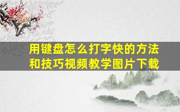 用键盘怎么打字快的方法和技巧视频教学图片下载