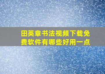 田英章书法视频下载免费软件有哪些好用一点