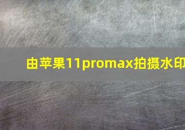 由苹果11promax拍摄水印