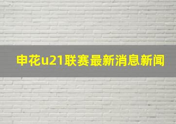 申花u21联赛最新消息新闻