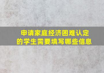 申请家庭经济困难认定的学生需要填写哪些信息