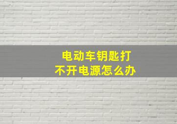 电动车钥匙打不开电源怎么办